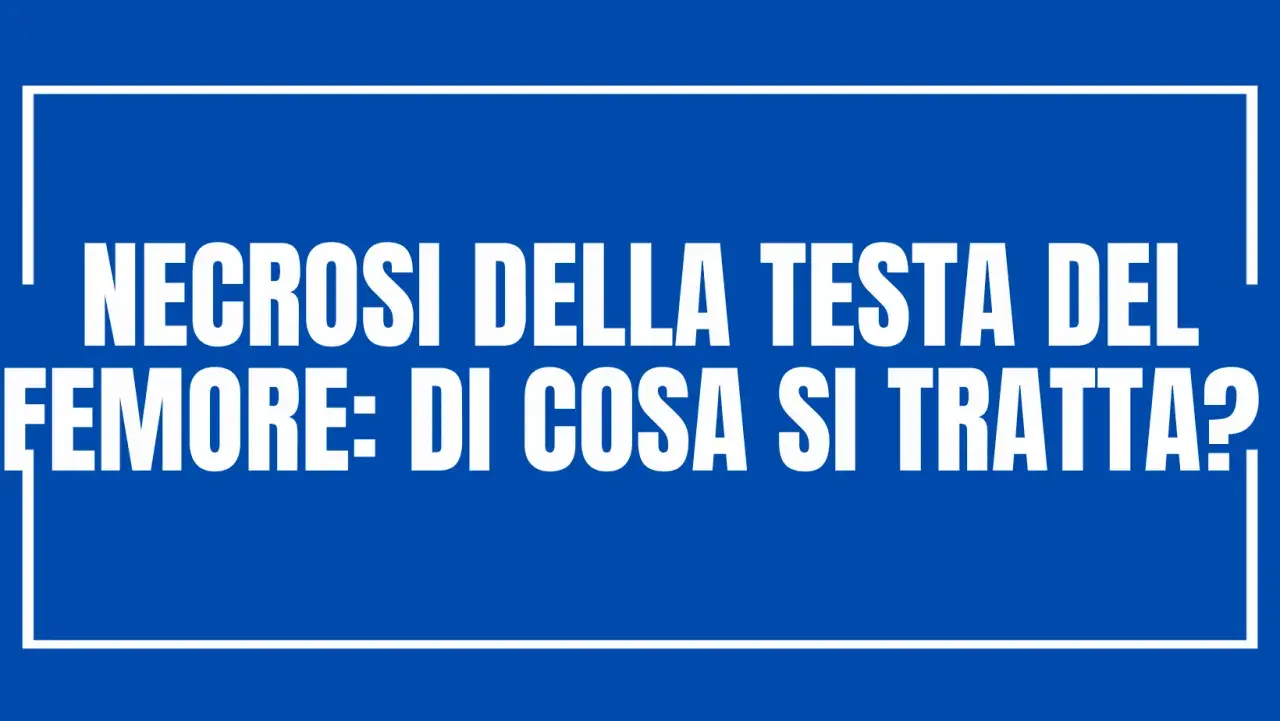Testo bianco su sfondo blu: "NECROSI DELLA TESTA DEL FEMORE: DI COSA SI TRATTA?".
